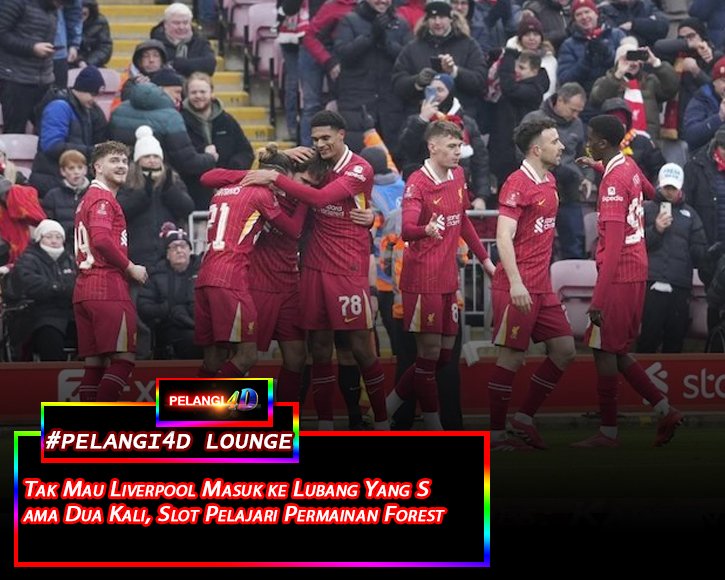 Tak Mau Liverpool Masuk ke Lubang Yang Sama Dua Kali, Slot Pelajari Permainan Forest