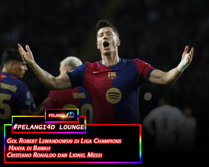 Gol Robert Lewandowski di Liga Champions, Hanya di Bawah Cristiano Ronaldo dan Lionel Messi